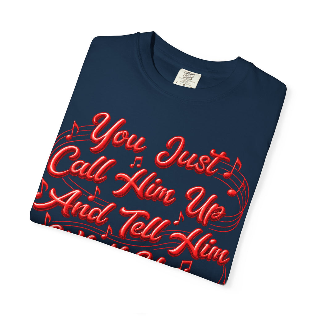 T-Shirt — "You Just Call Him Up and Tell Him What You Want" Retro Script Tee