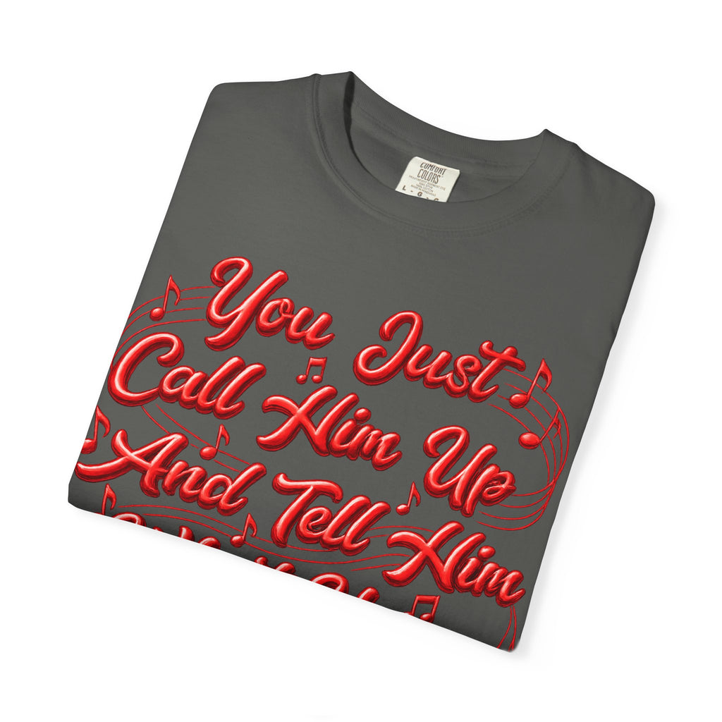 T-Shirt — "You Just Call Him Up and Tell Him What You Want" Retro Script Tee
