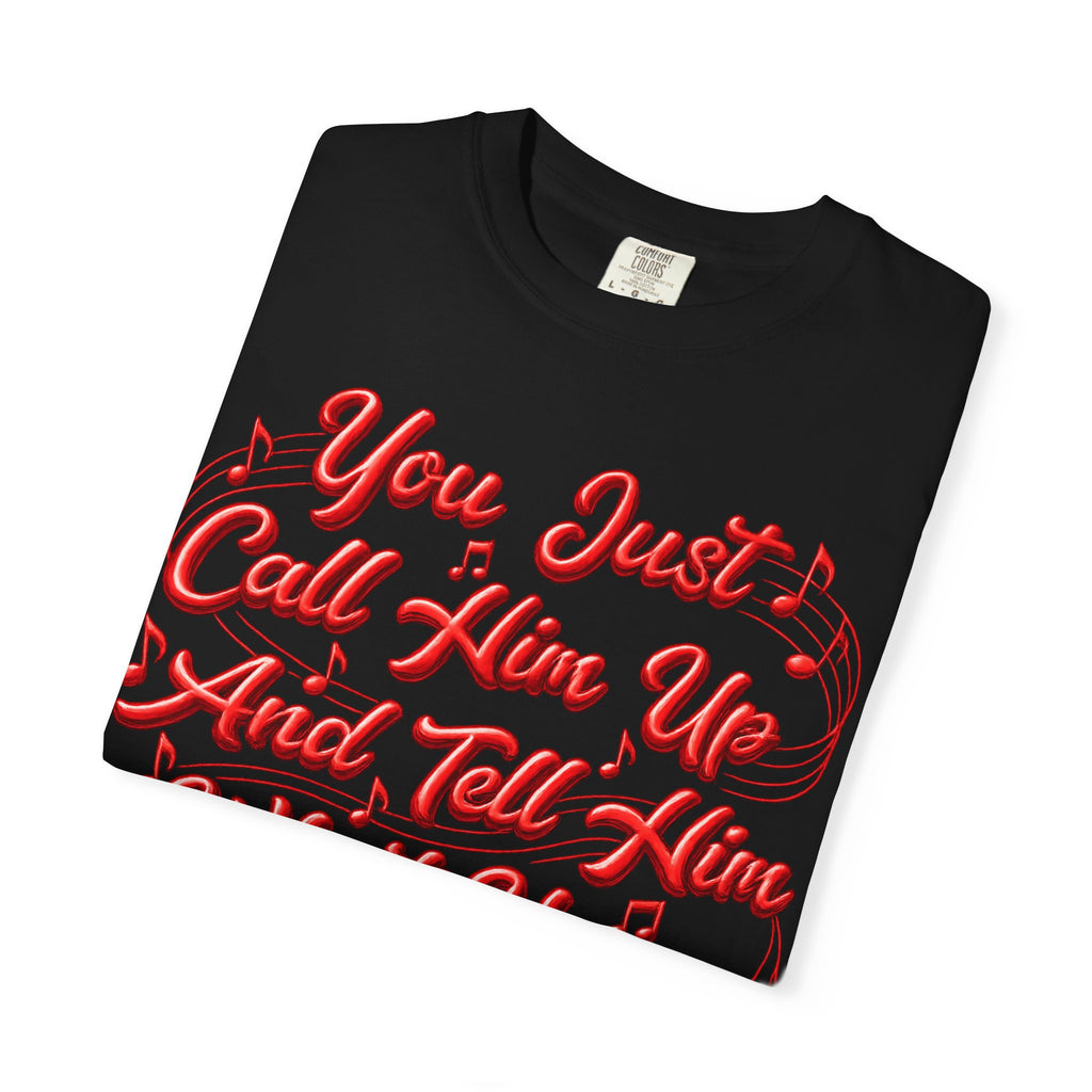 T-Shirt — "You Just Call Him Up and Tell Him What You Want" Retro Script Tee