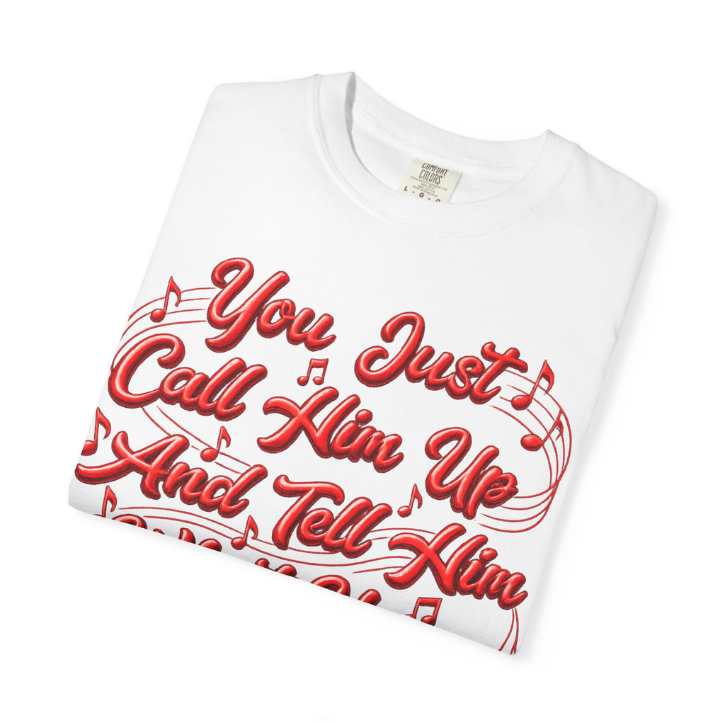 T-Shirt — "You Just Call Him Up and Tell Him What You Want" Retro Script Tee