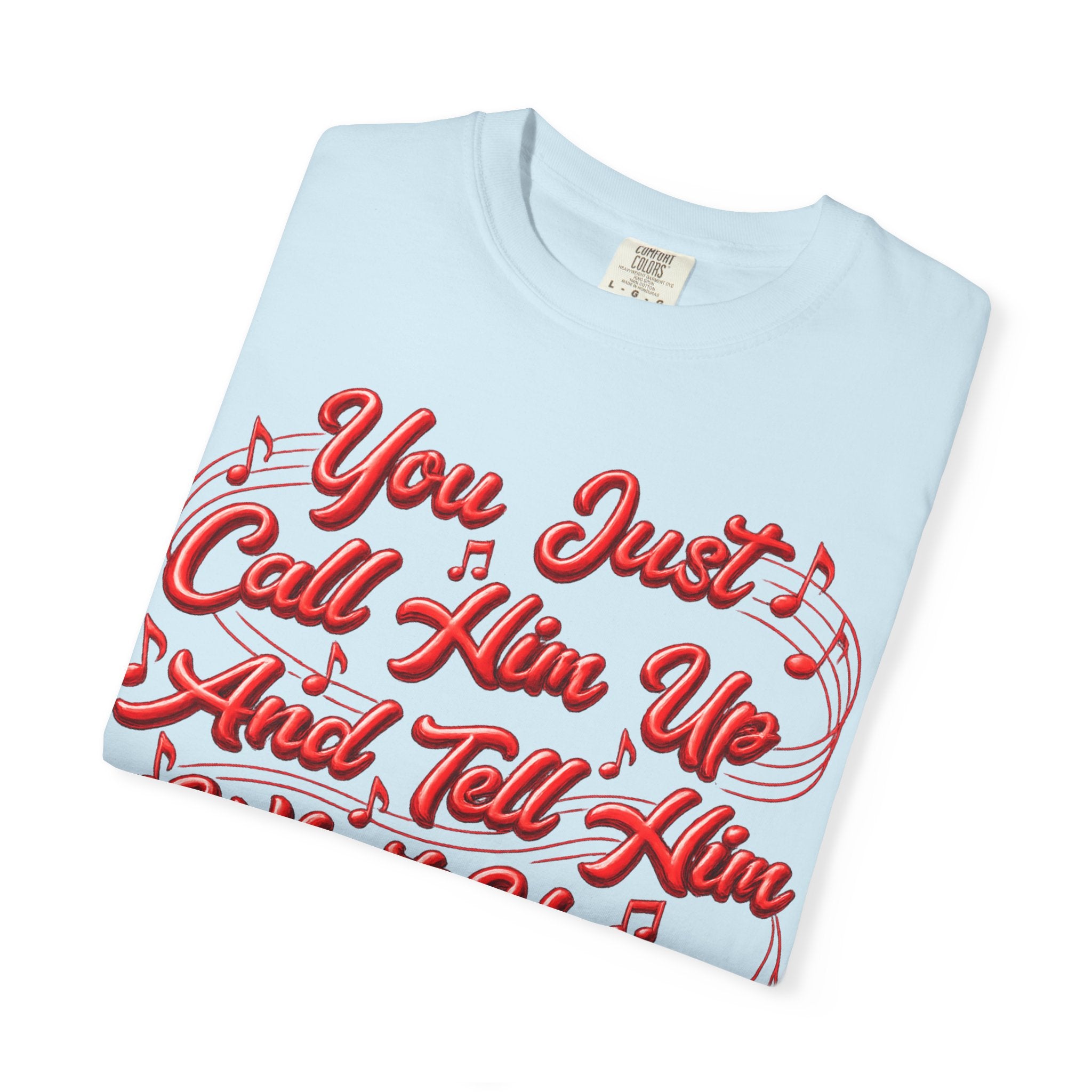 T-Shirt — "You Just Call Him Up and Tell Him What You Want" Retro Script Tee