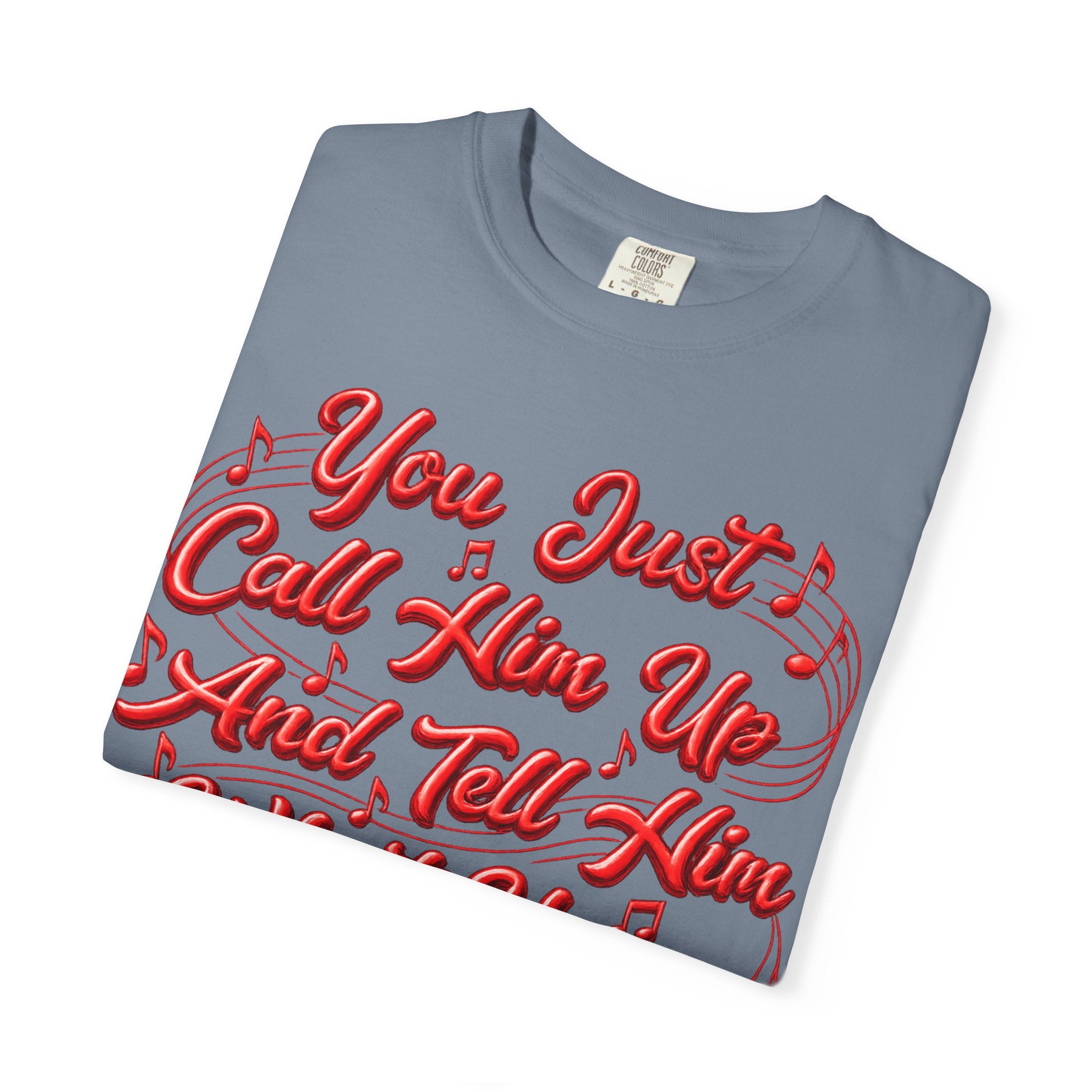 T-Shirt — "You Just Call Him Up and Tell Him What You Want" Retro Script Tee
