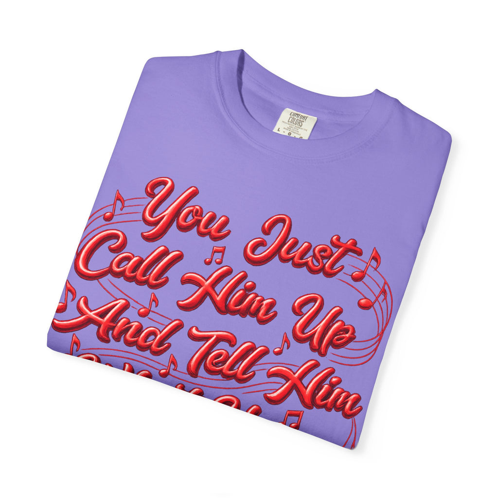 T-Shirt — "You Just Call Him Up and Tell Him What You Want" Retro Script Tee